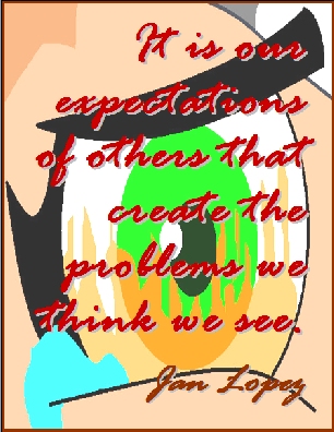 It is our expectations of others that create the problems we think we see. #Expecations #Problems #JanLopez